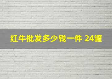 红牛批发多少钱一件 24罐